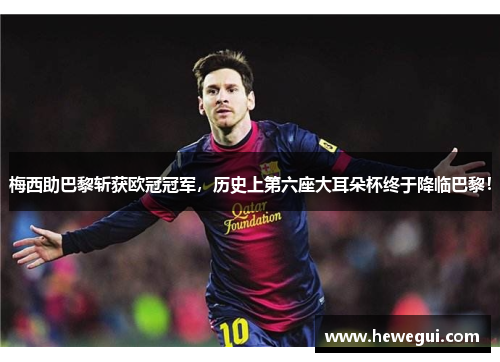 梅西助巴黎斩获欧冠冠军，历史上第六座大耳朵杯终于降临巴黎！