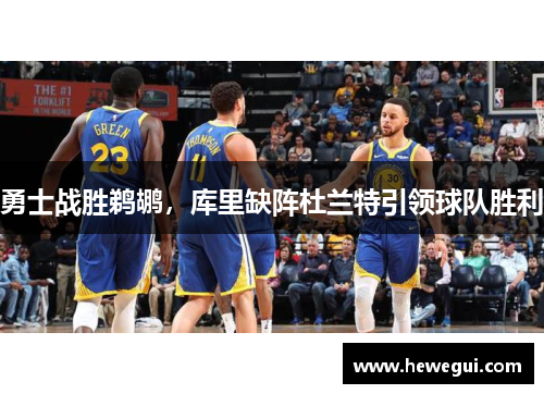 勇士战胜鹈鹕，库里缺阵杜兰特引领球队胜利
