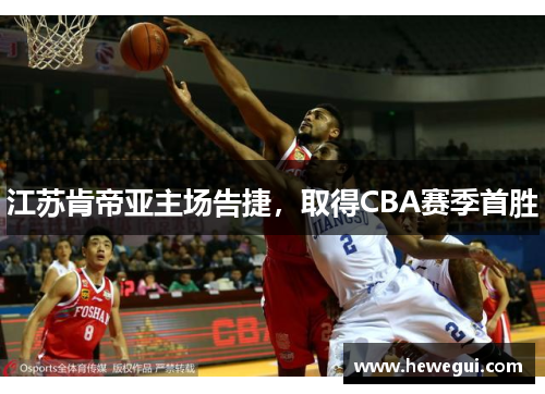 江苏肯帝亚主场告捷，取得CBA赛季首胜