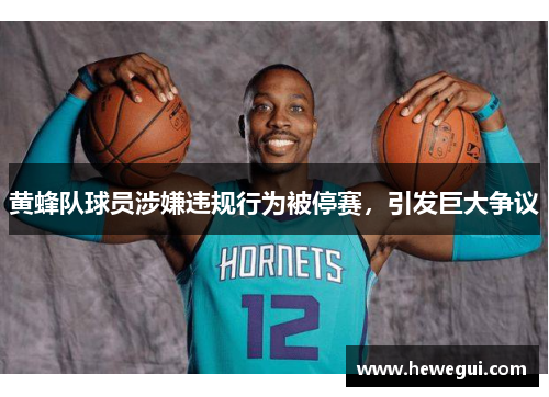 黄蜂队球员涉嫌违规行为被停赛，引发巨大争议