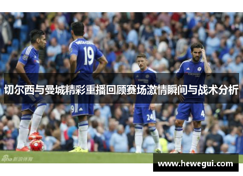 切尔西与曼城精彩重播回顾赛场激情瞬间与战术分析