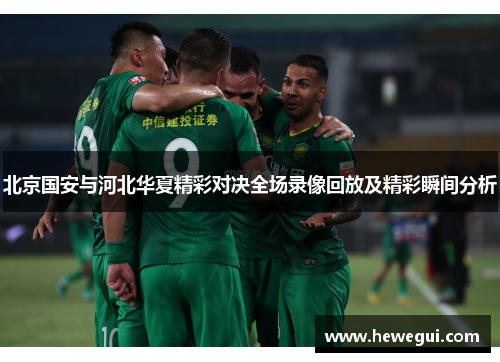 北京国安与河北华夏精彩对决全场录像回放及精彩瞬间分析