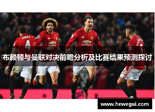 布赖顿与曼联对决前瞻分析及比赛结果预测探讨