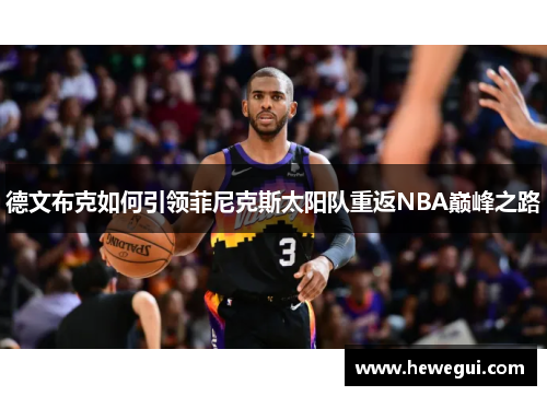 德文布克如何引领菲尼克斯太阳队重返NBA巅峰之路