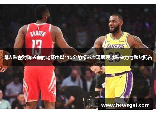 湖人队在对阵活塞的比赛中以115分的精彩表现展现球队实力与默契配合