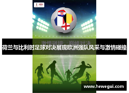 荷兰与比利时足球对决展现欧洲强队风采与激情碰撞