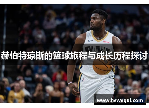 赫伯特琼斯的篮球旅程与成长历程探讨