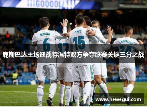 鹿斯巴达主场迎战特温特双方争夺联赛关键三分之战